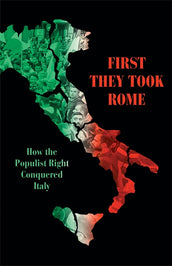 Cover of “First They Took Rome: How the Populist Right Conquered Italy”