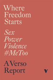 Cover of “Where Freedom Starts: Sex Power Violence #MeToo: A Verso Report”