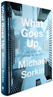 Cover of “What Goes Up: The Right and Wrongs To the City”