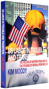 Cover of “US Labor in Trouble and Transition: The Failure of Reform from Above, the Promise of Revival from Below”