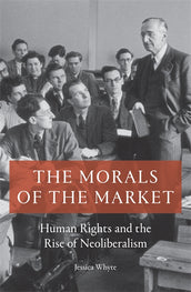 Cover of “The Morals of the Market: Human Rights and the Rise of Neoliberalism”