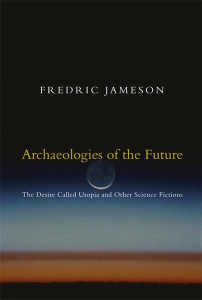 Archaeologies of the Future: The Desire Called Utopia and Other