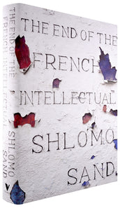 Cover of “The End of the French Intellectual: From Zola to Houellebecq”