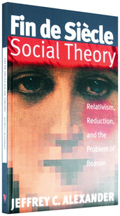 Cover of “Fin de Siècle Social Theory: Relativism, Reduction, and the Problem of Reason”