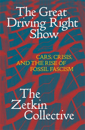 Cover of “The Great Driving Right Show: Cars, Crisis, and the Rise of Fossil Fascism”