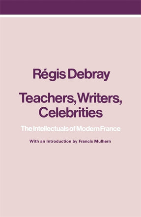 Cover of “Teachers, Writers, Celebrities: The Intellectuals of Modern France”