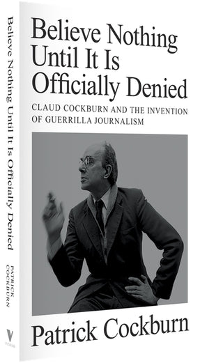 Cover of “Believe Nothing until It Is Officially Denied: Claud Cockburn and the Invention of Guerrilla Journalism”
