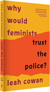 Cover of “Why Would Feminists Trust the Police?: A tangled history of resistance and complicity”