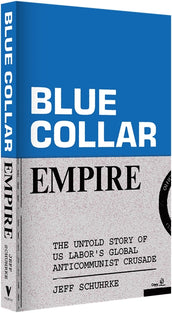 Cover of “Blue-Collar Empire: The Untold Story of US Labor's Global Anticommunist Crusade”