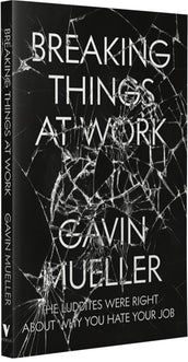 Cover of “Breaking Things at Work: The Luddites Are Right About Why You Hate Your Job”