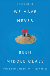 Cover of “We Have Never Been Middle Class: How Social Mobility Misleads Us”