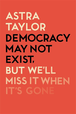 Cover of “Democracy May Not Exist But We'll Miss it When It's Gone”