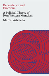 Cover of “Dependence and Freedom: A Political Theory of Non-Western Marxism”