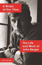 Cover of “A Writer of Our Time: The Life and Work of John Berger”