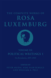 Cover of “The Complete Works of Rosa Luxemburg Volume III: Political Writings 1, On Revolution 1897–1905”