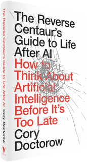 Cover of “The Reverse Centaur's Guide to Life After AI: How to Think About Artificial Intelligence Before It's Too Late”