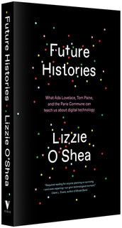 Cover of “Future Histories: What Ada Lovelace, Tom Paine, and the Paris Commune Can Teach Us About Digital Technology”