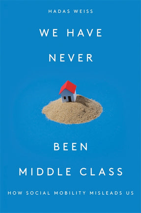 Cover of “We Have Never Been Middle Class: How Social Mobility Misleads Us”