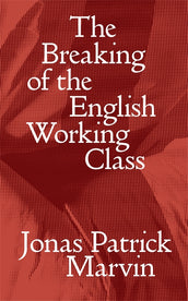 Cover of “The Breaking of the English Working Class”