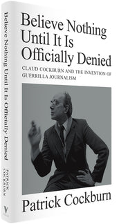 Cover of “Believe Nothing until It Is Officially Denied: Claud Cockburn and the Invention of Guerrilla Journalism”