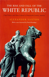 Cover of “The Rise and Fall of the White Republic: Class Politics and Mass Culture in Nineteenth Century America”