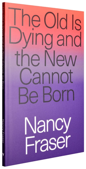 Cover of “The Old Is Dying and the New Cannot Be Born: From Progressive Neoliberalism to Trump and Beyond”