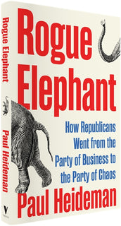 Cover of “Rogue Elephant: How Republicans Went from the Party of Business to the Party of Chaos”