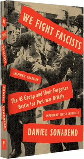 Cover of “We Fight Fascists: The 43 Group and Their Forgotten Battle for Post-war Britain”