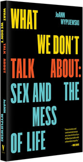 Cover of “What We Don't Talk About: Sex and the Mess of Life”
