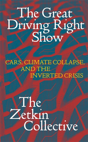 Cover of “The Great Driving Right Show: Cars, Crisis, and the Rise of Fossil Fascism”