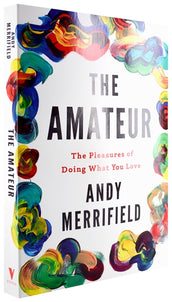 Cover of “The Amateur: The Pleasures of Doing What You Love”