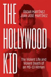 Cover of “The Hollywood Kid: The Violent Life and Violent Death of an MS-13 Hitman”