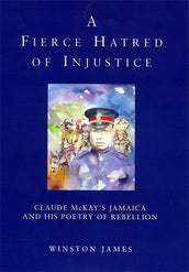 Cover of “A Fierce Hatred of Injustice: Claude McKay’s Jamaica and His Poetry of Rebellion”