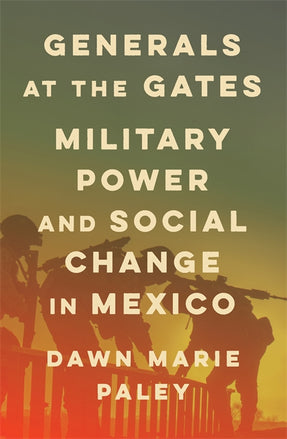 Cover of “Generals at the Gates: Military Power and Social Change in Mexico”