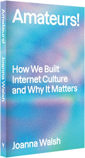 Cover of “Amateurs!: How We Built Internet Culture and Why it Matters”