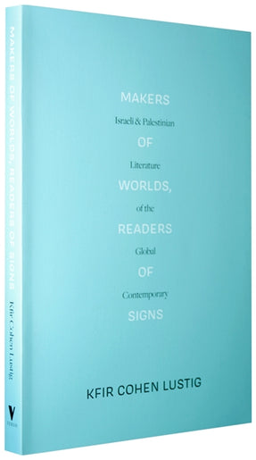 Cover of “Makers of Worlds, Readers of Signs: Israeli and Palestinian Literature of the Global Contemporary”