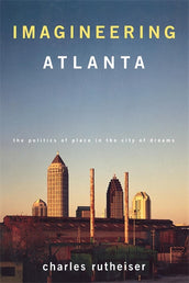 Cover of “Imagineering Atlanta: The Politics of Place in the City of Dreams”