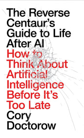 Cover of “The Reverse Centaur's Guide to Life After AI: How to Think About Artificial Intelligence Before It's Too Late”