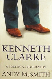 Cover of “Kenneth Clarke: A Political Biography”