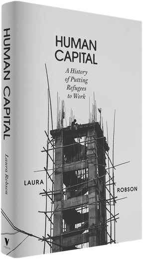 Cover of “Human Capital: A History of Putting Refugees to Work”