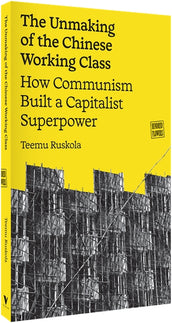Cover of “The Unmaking of the Chinese Working Class: How Communism Built a Capitalist Superpower”