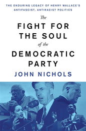 Cover of “The Fight for the Soul of the Democratic Party: The Enduring Legacy of Henry Wallace's Anti-Fascist, Anti-Racist Politics”
