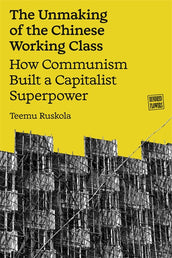 Cover of “The Unmaking of the Chinese Working Class: How Communism Built a Capitalist Superpower”