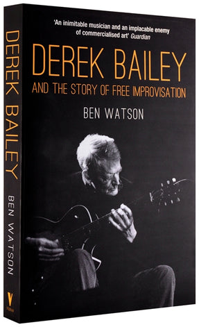 Derek Bailey and the Story of Free Improvisation